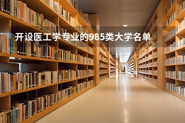 开设医工学专业的985类大学名单