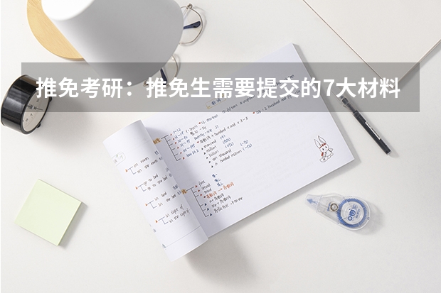 推免考研：推免生需要提交的7大材料？（被保送的条件）