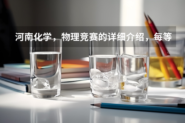 河南化学，物理竞赛的详细介绍，每等奖人数，时间，每年都有吗？好像保送什么的