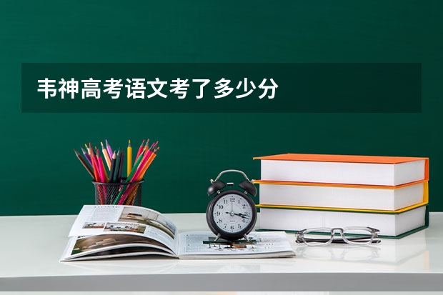 韦神高考语文考了多少分