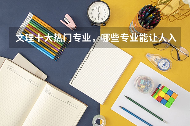 文理十大热门专业，哪些专业能让人入门即是巅峰？