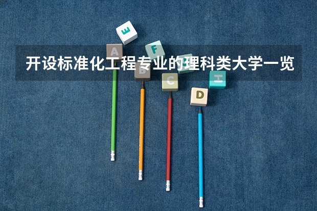 开设标准化工程专业的理科类大学一览表