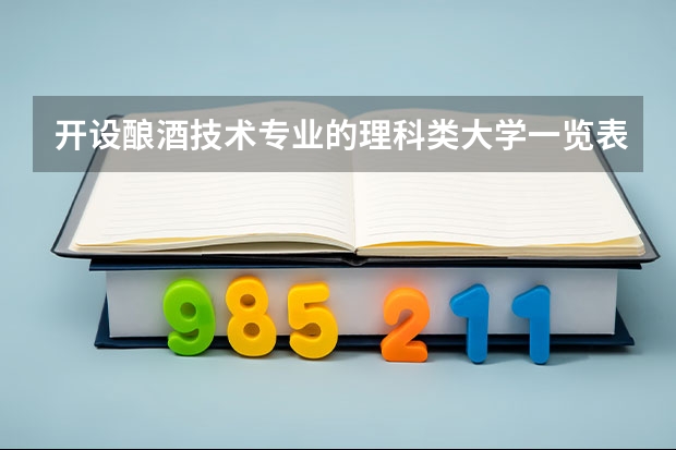 开设酿酒技术专业的理科类大学一览表