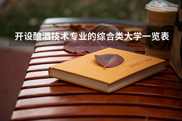 开设酿酒技术专业的综合类大学一览表