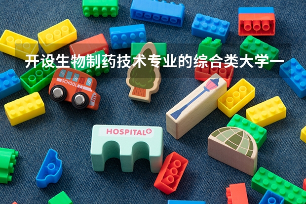 开设生物制药技术专业的综合类大学一览表