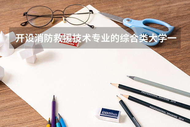 开设消防救援技术专业的综合类大学一览表