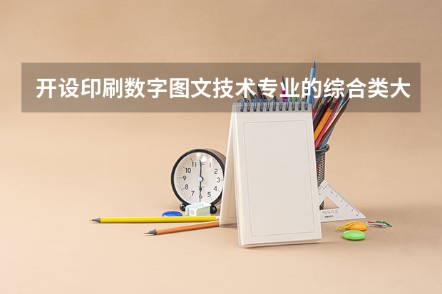 开设印刷数字图文技术专业的综合类大学一览表