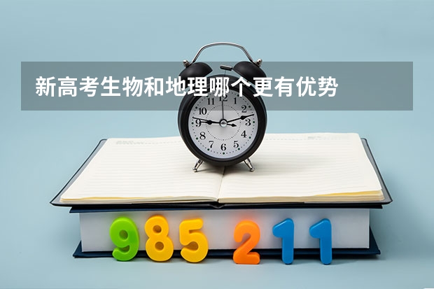 新高考生物和地理哪个更有优势