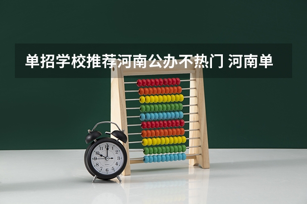 单招学校推荐河南公办不热门 河南单招分数线最低的公办学校
