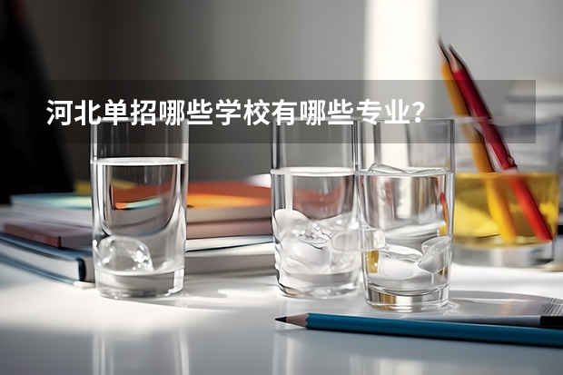 河北单招哪些学校有哪些专业？
