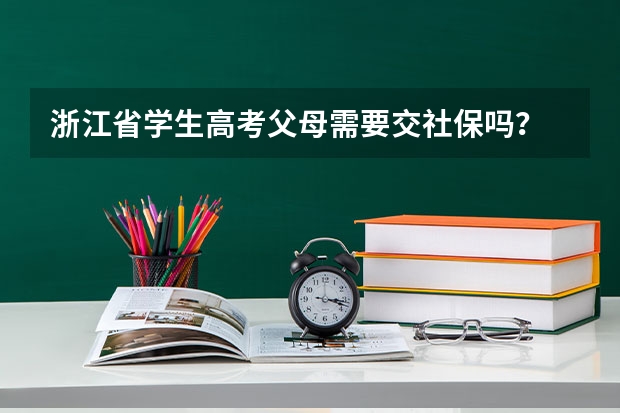 浙江省学生高考父母需要交社保吗？