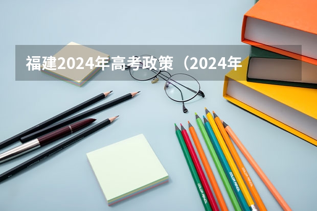 福建2024年高考政策（2024年高考各大学对选课要求）