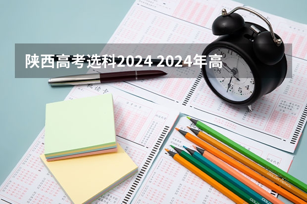 陕西高考选科2024 2024年高考新政策？
