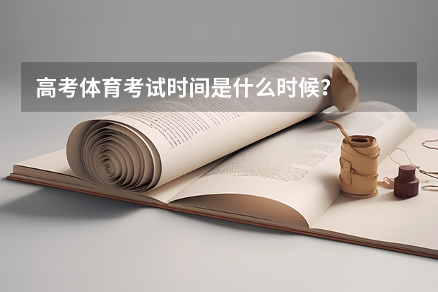 高考体育考试时间是什么时候？