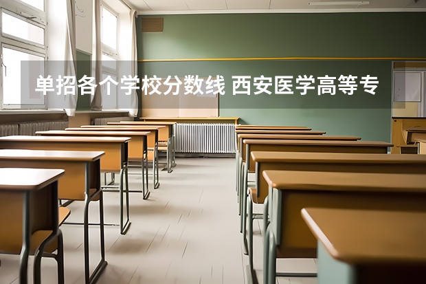 单招各个学校分数线 西安医学高等专科学校单招分数线