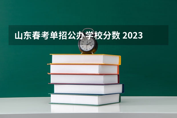 山东春考单招公办学校分数 2023山东春季高考分数线