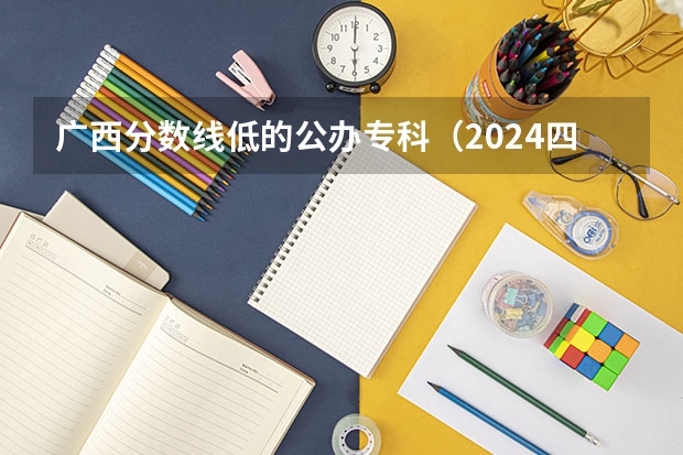 广西分数线低的公办专科（2024四川单招学校及分数线）