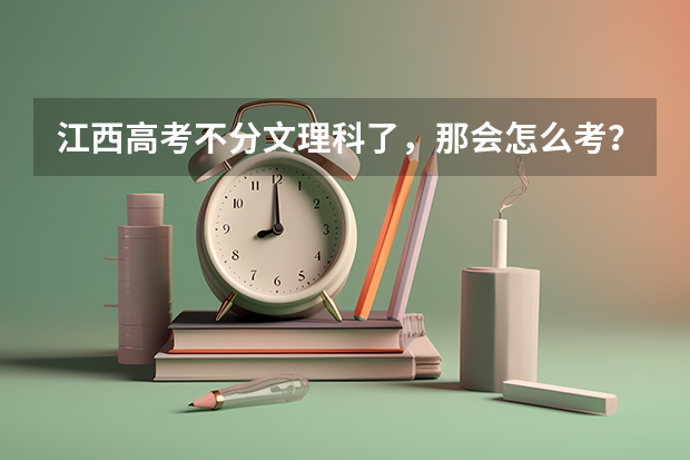 江西高考不分文理科了，那会怎么考？