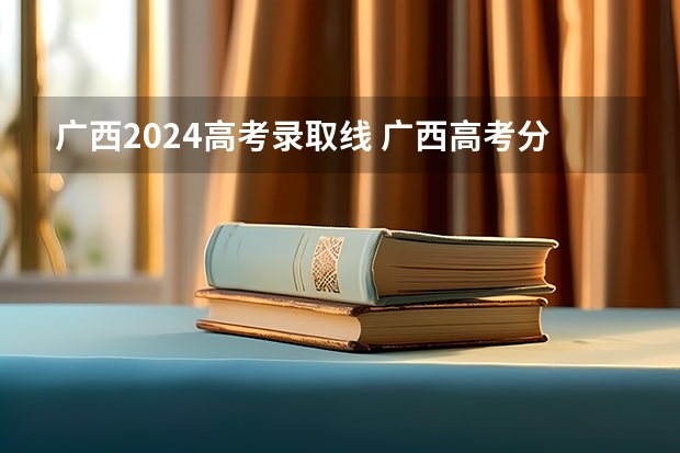 广西2024高考录取线 广西高考分数线2023一本,二本,专科理科