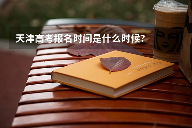 天津高考报名时间是什么时候？