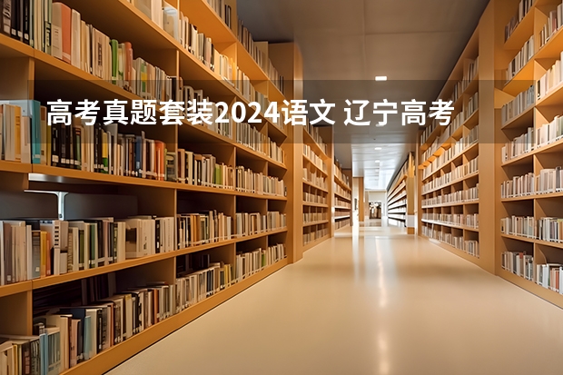 高考真题套装2024语文 辽宁高考作文文题目及解析（附、作文题）