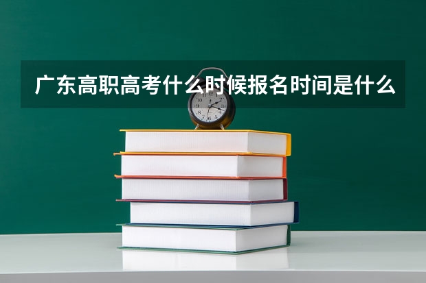 广东高职高考什么时候报名时间是什么时候?