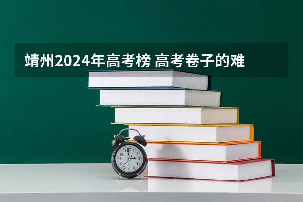 靖州2024年高考榜 高考卷子的难度排行榜是怎样的？